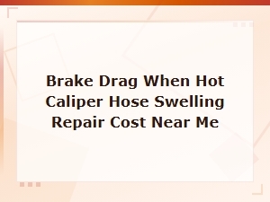 Brake Drag From Swollen Caliper Hose: Causes, Repair & Cost Guide