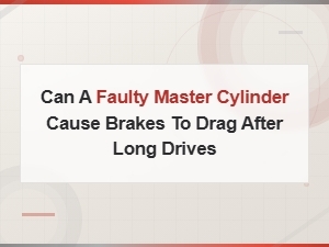 Brake Drag After Long Drives: Is Your Master Cylinder Failing?